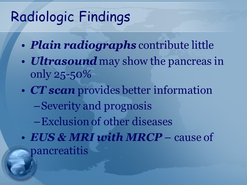 Radiologic Findings Plain radiographs contribute little Ultrasound may show the pancreas in only 25-50%